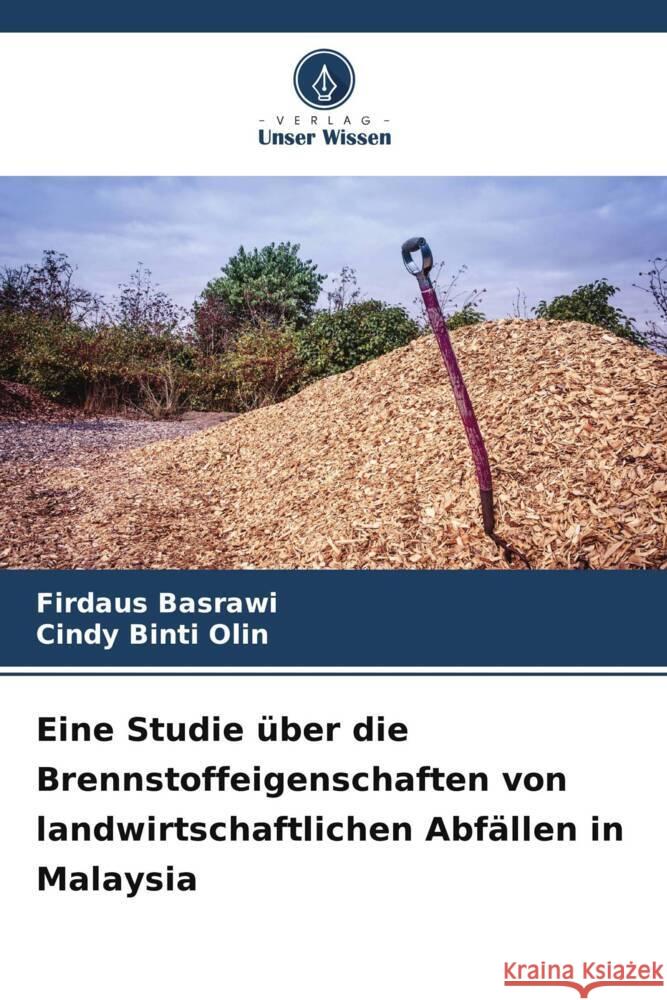 Eine Studie über die Brennstoffeigenschaften von landwirtschaftlichen Abfällen in Malaysia Basrawi, Firdaus, Binti Olin, Cindy 9786208694111 Verlag Unser Wissen