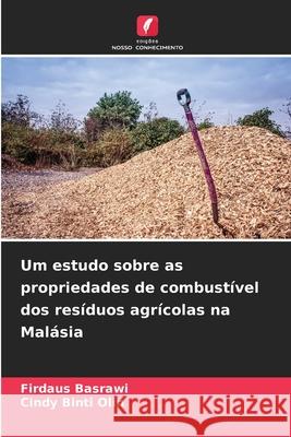 Um estudo sobre as propriedades de combustível dos resíduos agrícolas na Malásia Basrawi, Firdaus, Binti Olin, Cindy 9786208694159 Edições Nosso Conhecimento