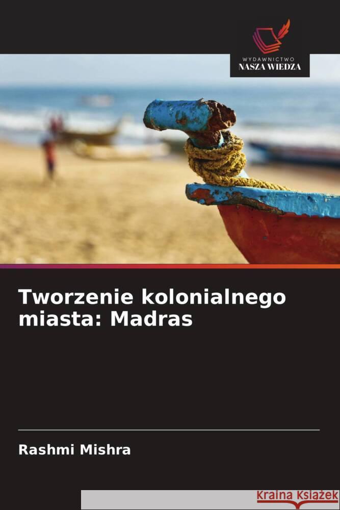 Tworzenie kolonialnego miasta: Madras Mishra, Rashmi 9786208694333