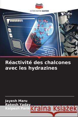 Réactivité des chalcones avec les hydrazines Maru, Jayesh, Yadav, Rakesh, Parikh, Kalpesh 9786208694432