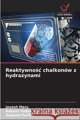 Reaktywnosc chalkonów z hydrazynami Maru, Jayesh, Yadav, Rakesh, Parikh, Kalpesh 9786208694456
