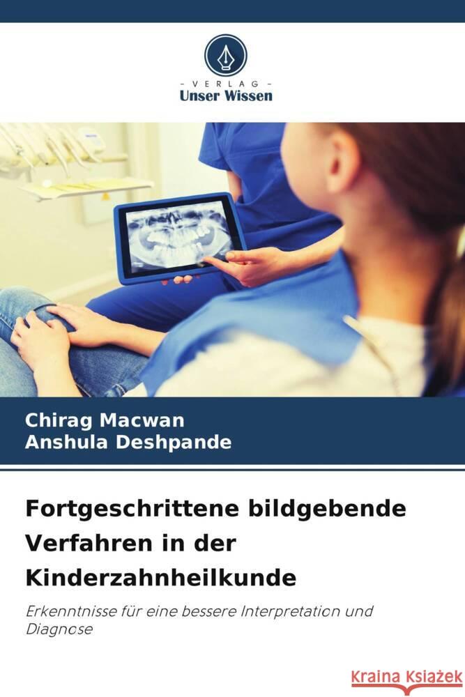 Fortgeschrittene bildgebende Verfahren in der Kinderzahnheilkunde Macwan, Chirag, Deshpande, Anshula 9786208694470