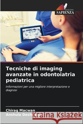 Tecniche di imaging avanzate in odontoiatria pediatrica Macwan, Chirag, Deshpande, Anshula 9786208694500