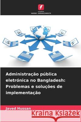 Administração pública eletrónica no Bangladesh: Problemas e soluções de implementação Hussan, Javed 9786208694647