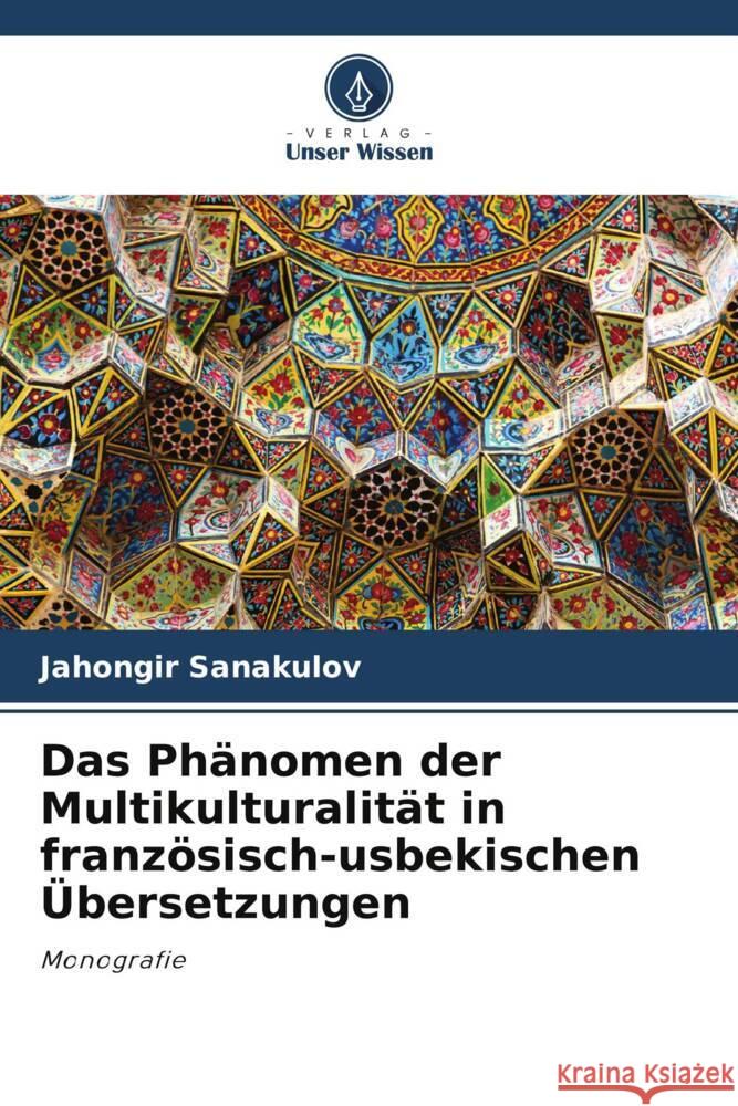 Das Phänomen der Multikulturalität in französisch-usbekischen Übersetzungen Sanakulov, Jahongir 9786208694678 Verlag Unser Wissen