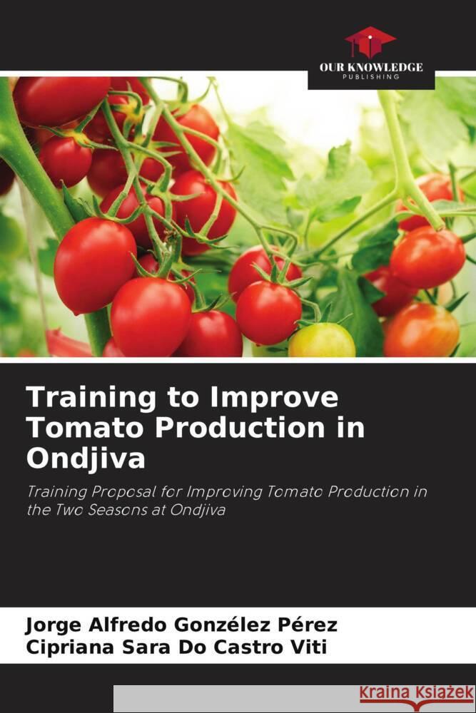 Training to Improve Tomato Production in Ondjiva Gonzélez Pérez, Jorge Alfredo, Do Castro Viti, Cipriana Sara 9786208694951