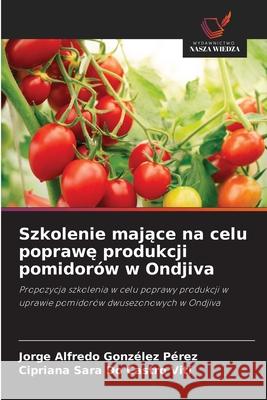 Szkolenie majace na celu poprawe produkcji pomidorów w Ondjiva Gonzélez Pérez, Jorge Alfredo, Do Castro Viti, Cipriana Sara 9786208694999
