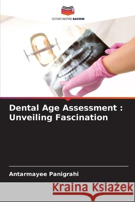 Dental Age Assessment : Unveiling Fascination Panigrahi, Antarmayee 9786208695019