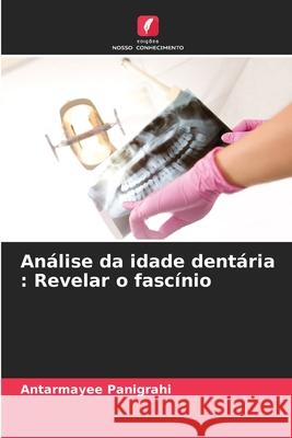 Análise da idade dentária : Revelar o fascínio Panigrahi, Antarmayee 9786208695040