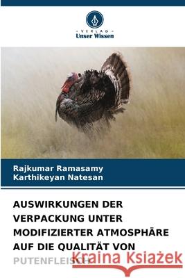 AUSWIRKUNGEN DER VERPACKUNG UNTER MODIFIZIERTER ATMOSPHÄRE AUF DIE QUALITÄT VON PUTENFLEISCH RAMASAMY, RAJKUMAR, Natesan, Karthikeyan 9786208696009 Verlag Unser Wissen