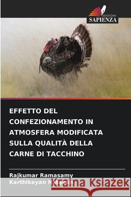 EFFETTO DEL CONFEZIONAMENTO IN ATMOSFERA MODIFICATA SULLA QUALITÀ DELLA CARNE DI TACCHINO RAMASAMY, RAJKUMAR, Natesan, Karthikeyan 9786208696030 Edizioni Sapienza