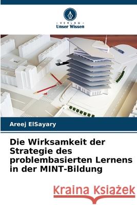 Die Wirksamkeit der Strategie des problembasierten Lernens in der MINT-Bildung ElSayary, Areej 9786208696085
