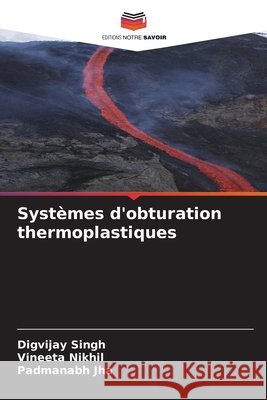 Systèmes d'obturation thermoplastiques Singh, Digvijay, Nikhil, Vineeta, Jha, Padmanabh 9786208696115