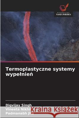 Termoplastyczne systemy wypelnien Singh, Digvijay, Nikhil, Vineeta, Jha, Padmanabh 9786208696139