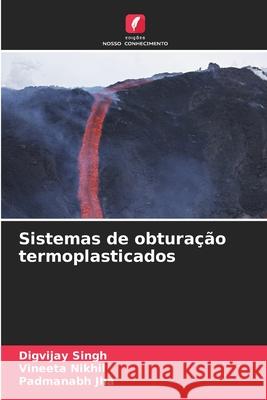 Sistemas de obturação termoplasticados Singh, Digvijay, Nikhil, Vineeta, Jha, Padmanabh 9786208696146