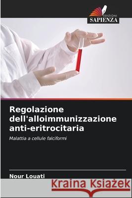 Regolazione dell'alloimmunizzazione anti-eritrocitaria Louati, Nour 9786208696160 Edizioni Sapienza