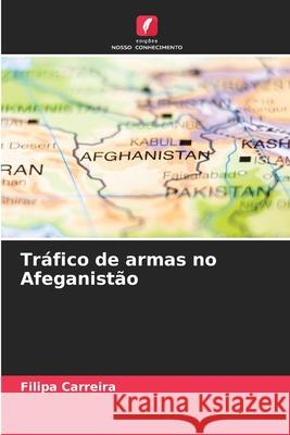 Tráfico de armas no Afeganistão Carreira, Filipa 9786208696245 Edições Nosso Conhecimento