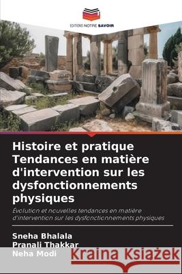 Histoire et pratique Tendances en matière d'intervention sur les dysfonctionnements physiques Bhalala, Sneha, Thakkar, Pranali, Modi, Neha 9786208696436 Editions Notre Savoir