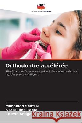 Orthodontie accélérée Shafi N, Mohamed, Tania, S D Milling, Shaga, I Bevin 9786208696573