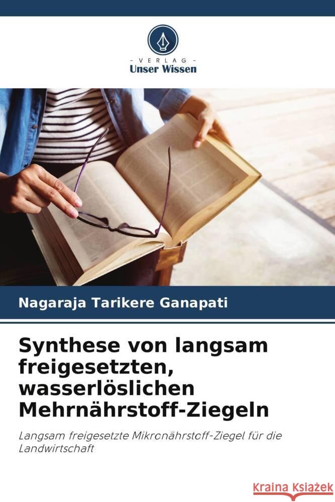 Synthese von langsam freigesetzten, wasserlöslichen Mehrnährstoff-Ziegeln Ganapati, Nagaraja Tarikere 9786208696740 Verlag Unser Wissen