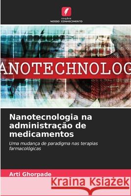 Nanotecnologia na administração de medicamentos Ghorpade, Arti 9786208696948