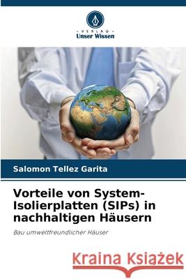 Vorteile von System-Isolierplatten (SIPs) in nachhaltigen Häusern Tellez Garita, Salomon 9786208697228 Verlag Unser Wissen
