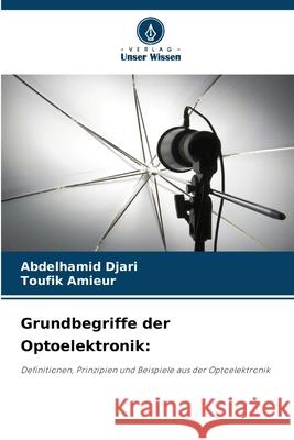 Grundbegriffe der Optoelektronik: Djari, Abdelhamid, Amieur, Toufik 9786208697273 Verlag Unser Wissen