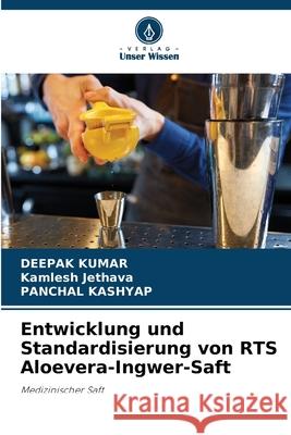 Entwicklung und Standardisierung von RTS Aloevera-Ingwer-Saft Kumar, Deepak, Jethava, Kamlesh, KASHYAP, PANCHAL 9786208697402