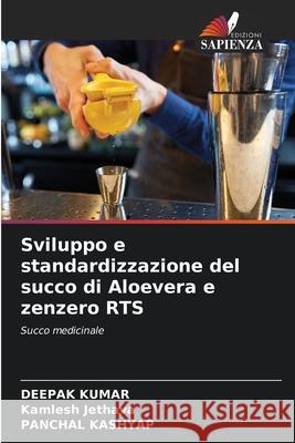 Sviluppo e standardizzazione del succo di Aloevera e zenzero RTS Kumar, Deepak, Jethava, Kamlesh, KASHYAP, PANCHAL 9786208697433 Edizioni Sapienza