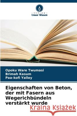 Eigenschaften von Beton, der mit Fasern aus Wegerichbündeln verstärkt wurde Twumasi, Opoku Ware, Kasum, Brimah, Yalley, Paa-kofi 9786208697556