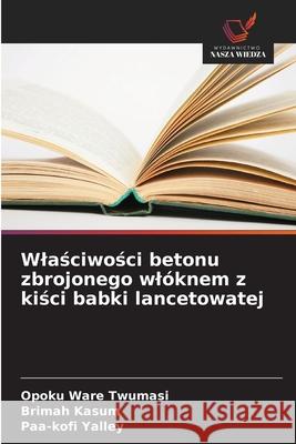 Wlasciwosci betonu zbrojonego wlóknem z kisci babki lancetowatej Twumasi, Opoku Ware, Kasum, Brimah, Yalley, Paa-kofi 9786208697594