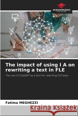 The impact of using I A on rewriting a text in FLE MEGHEZZI, Fatima 9786208697716