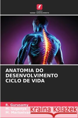 ANATOMIA DO DESENVOLVIMENTO CICLO DE VIDA Gurusamy, R., Suganya, M., Mariselvan, M. 9786208697877