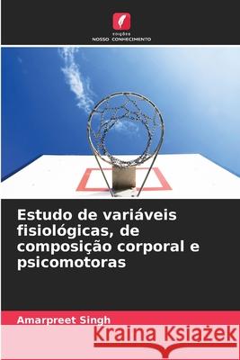 Estudo de variáveis fisiológicas, de composição corporal e psicomotoras Singh, Amarpreet 9786208698027