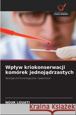 Wplyw kriokonserwacji kom?rek jednojądrzastych Nour Louati 9786208698348 Wydawnictwo Nasza Wiedza