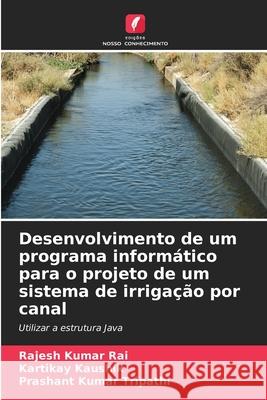 Desenvolvimento de um programa informático para o projeto de um sistema de irrigação por canal Rai, Rajesh Kumar, Kaushik, Kartikay, Tripathi, Prashant Kumar 9786208698508