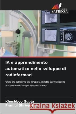 IA e apprendimento automatico nello sviluppo di radiofarmaci Gupta, Khushboo, Shrivastava, Pranjul 9786208698515