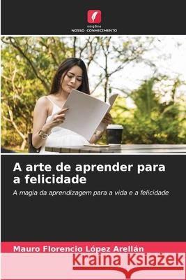 A arte de aprender para a felicidade López Arellán, Mauro Florencio 9786208698713