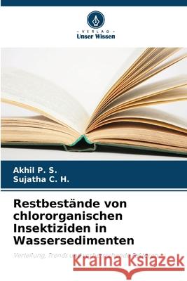 Restbestände von chlororganischen Insektiziden in Wassersedimenten P. S., Akhil, C. H., Sujatha 9786208698942 Verlag Unser Wissen