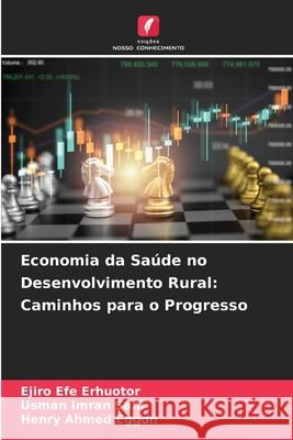 Economia da Saúde no Desenvolvimento Rural: Caminhos para o Progresso ERHUOTOR, EJIRO EFE, SANI, USMAN IMRAN, EGGON, HENRY AHMED 9786208699031