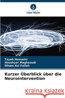 Kurzer Überblick über die Neurointervention Hosseini, Tayeb, Maghsoudi, Houshyar, Fallah, Elham Asl 9786208699215 Verlag Unser Wissen