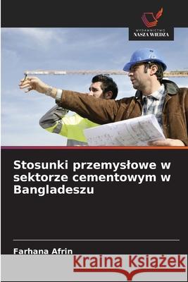 Stosunki przemyslowe w sektorze cementowym w Bangladeszu Farhana Afrin 9786208699284