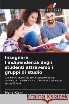 Insegnare l'indipendenza degli studenti attraverso i gruppi di studio Kiani, Mona 9786208699475 Edizioni Sapienza