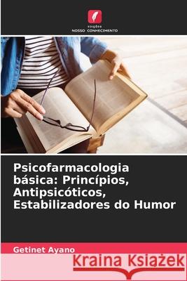 Psicofarmacologia básica: Princípios, Antipsicóticos, Estabilizadores do Humor Ayano, Getinet 9786208699741