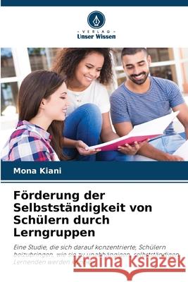 Förderung der Selbstständigkeit von Schülern durch Lerngruppen Kiani, Mona 9786208699826 Verlag Unser Wissen