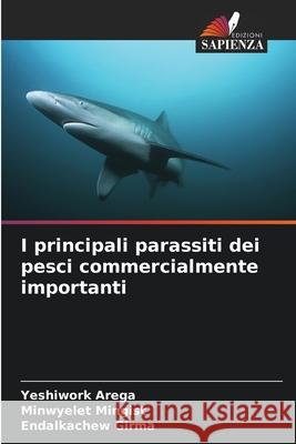 I principali parassiti dei pesci commercialmente importanti Arega, Yeshiwork, Mingist, Minwyelet, Girma, Endalkachew 9786208700546