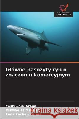 Glówne pasozyty ryb o znaczeniu komercyjnym Arega, Yeshiwork, Mingist, Minwyelet, Girma, Endalkachew 9786208700553
