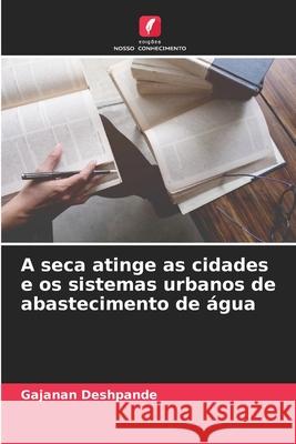 A seca atinge as cidades e os sistemas urbanos de abastecimento de água Deshpande, Gajanan 9786208701086