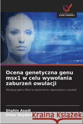 Ocena genetyczna genu msx1 w celu wywolania zaburzen owulacji Asadi, Shahin, Heydari, Elnaz 9786208701246 Wydawnictwo Nasza Wiedza