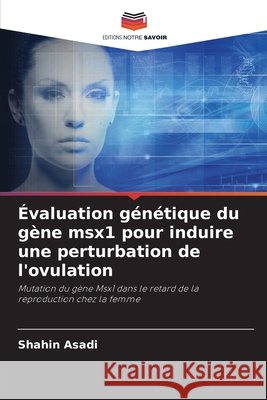 Évaluation génétique du gène msx1 pour induire une perturbation de l'ovulation Asadi, Shahin 9786208701260 Editions Notre Savoir
